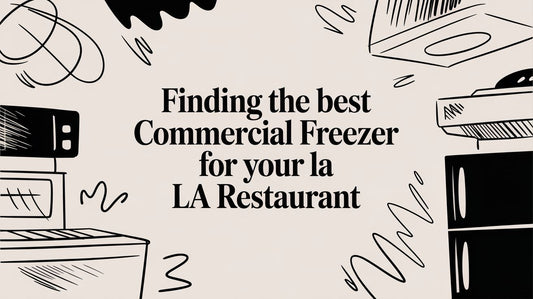 Finding the Best Commercial Freezer for Your LA Restaurant