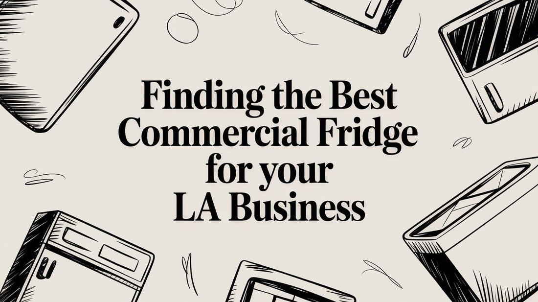 Finding the Best Commercial Fridge for Your LA Business