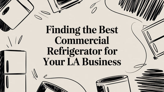 Finding the Best Commercial Refrigerator for Your LA Restaurant