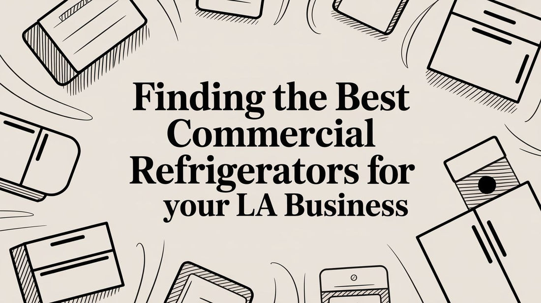 Finding the Best Commercial Refrigerators for Your LA Business