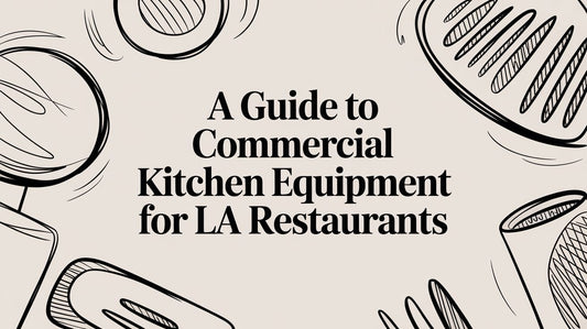 A Guide to Commercial Kitchen Equipment for LA Restaurants