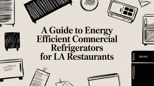 A Guide to Energy Efficient Commercial Refrigerators for LA Restaurants